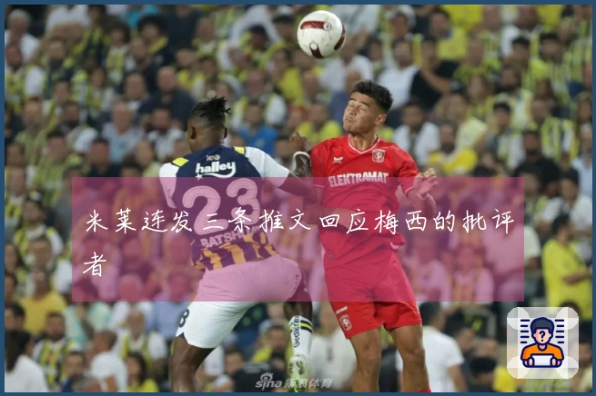 米莱连发三条推文回应梅西的批评者