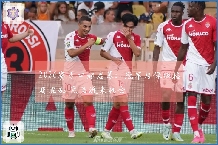 2026赛季中超启幕：冠军与保级格局混乱 黑马迎来机会