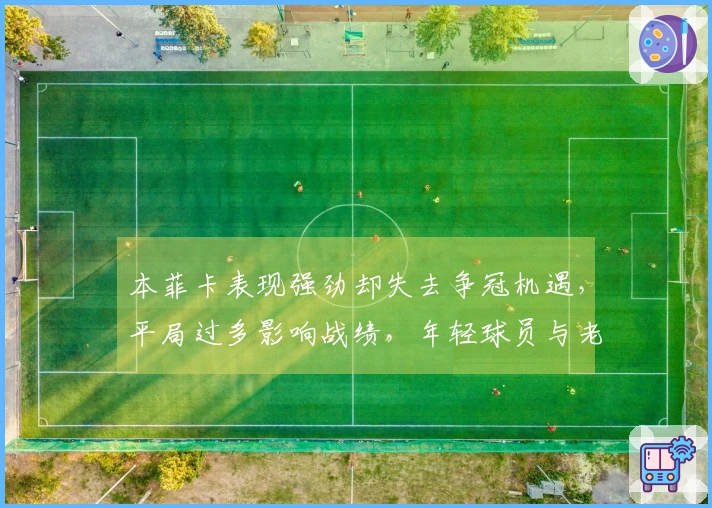 本菲卡表现强劲却失去争冠机遇，平局过多影响战绩，年轻球员与老将共同发力