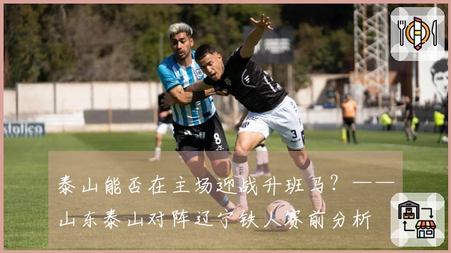 泰山能否在主场迎战升班马？——山东泰山对阵辽宁铁人赛前分析