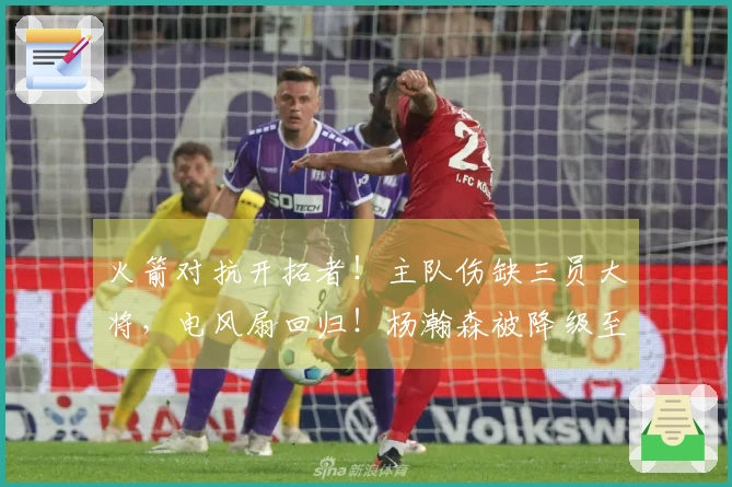 火箭对抗开拓者！主队伤缺三员大将，电风扇回归！杨瀚森被降级至发展联盟。