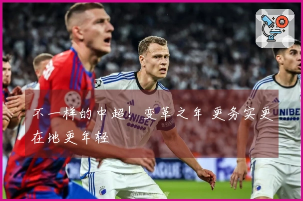 不一样的中超！变革之年 更务实更在地更年轻